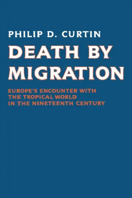Death by Migration: Europe's Encounter with the Tropical World in the Nineteenth Century by Philip D. Curtain, Philip Curtin