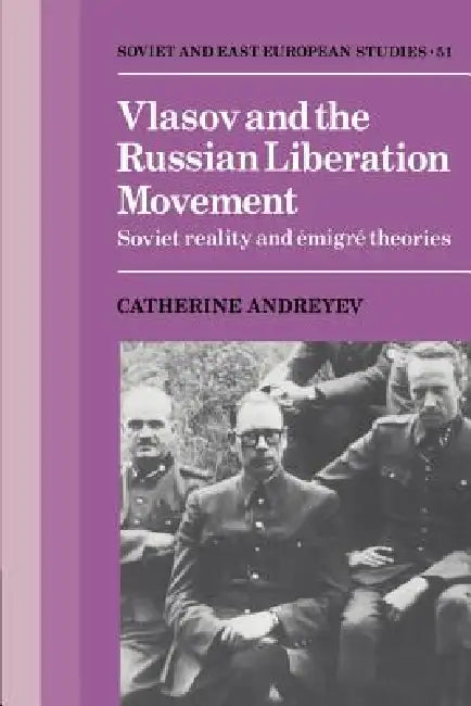 Vlasov and the Russian Liberation Movement: Soviet Reality and Emigr Theories by Catherine Andreyev, Andreyev Catherine