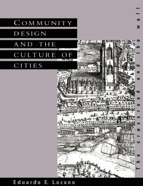 Community Design and the Culture of Cities: The Crossroad and the Wall by Eduardo E. Lozano