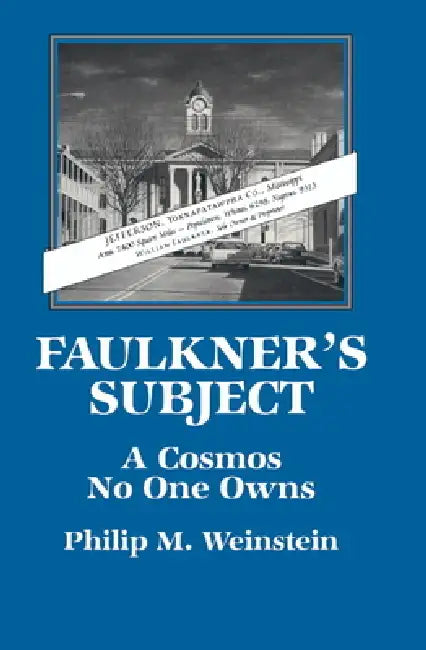 Faulkner's Subject: A Cosmos No One Owns by Philip M. Weinstein, Albert Gelpi, Ross Posnock