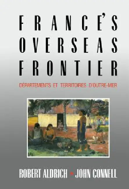 France's Overseas Frontier by Robert Aldrich, John Connell
