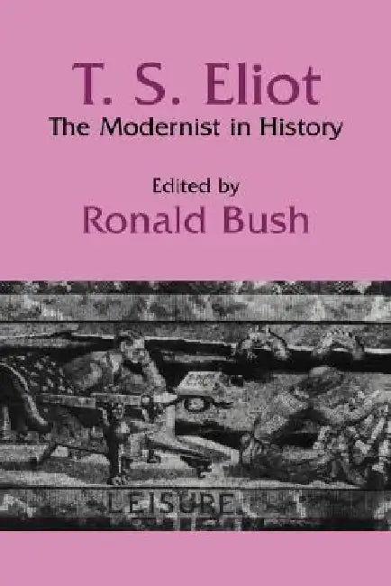 T. S. Eliot: The Modernist in History by Ronald Bush, Albert Gelpi, Ross Posnock