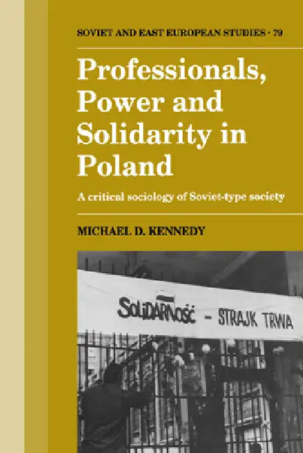 Professionals, Power and Solidarity in Poland: A Critical Sociology of Soviet-Type Society by Michael D. Kennedy