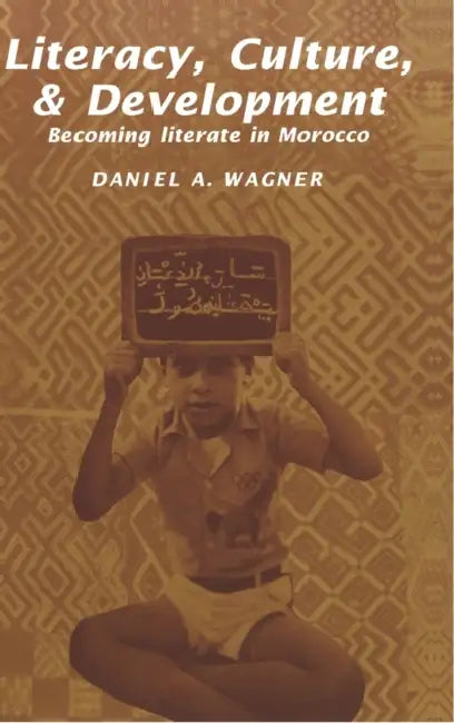 Literacy, Culture and Development: Becoming Literate in Morocco by Dan Wagner, Daniel A. Wagner