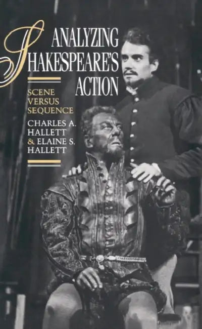Analyzing Shakespeare's Action: Scene Versus Sequence by Charles a. Hallett, Elaine S. Hallett