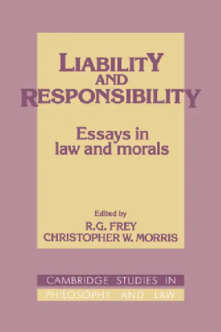 Liability and Responsibility: Essays in Law and Morals by R. G. Frey, Christopher W. Morris, Gerald Postema