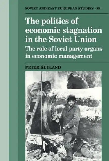 The Politics of Economic Stagnation in the Soviet Union by Peter Rutland