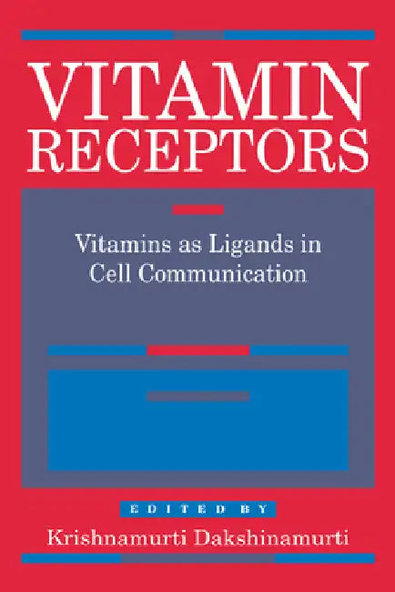 Vitamin Receptors: Vitamins as Ligands in Cell Communication - Metabolic Indicators by K. Dakshinamurti, Krishnamurti Dakshinamurti, Krishnamurti Dakshinamurti