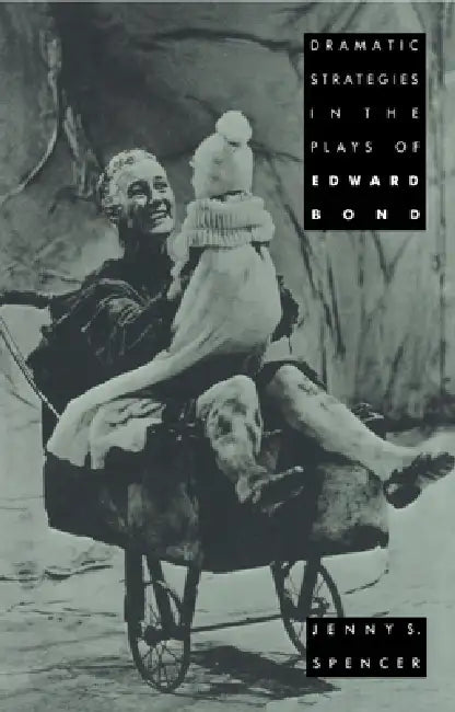 Dramatic Strategies in the Plays of Edward Bond by Jenny S. Spencer