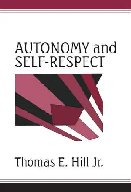 Autonomy and Self-Respect by Thomas E. Hill, Jr. Hill, Jr. Hill Thomas E.