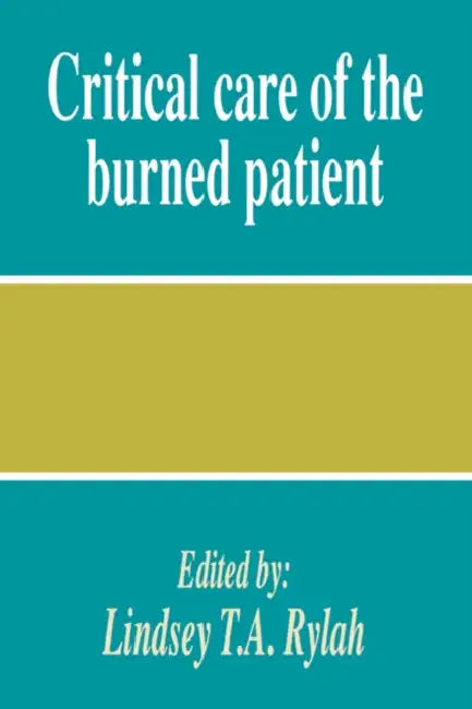 Critical Care of the Burned Patient by Lindsey T. Rylah, Rylah Lindsey T. a.