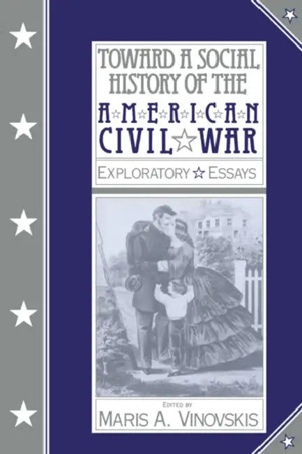 Toward a Social History of the American Civil War: Exploratory Essays by Maris Vinovskis