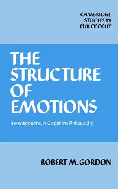 The Structure of Emotions: Investigations in Cognitive Philosophy by Robert M. Gordon, Ernest Sosa, Jonathan Dancy