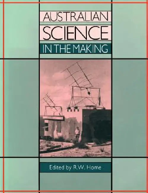 Australian Science in the Making by R. W. Home, Roderick Weir Home