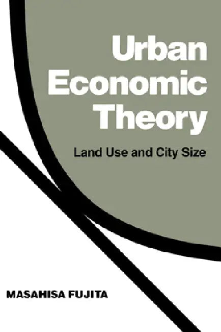 Urban Economic Theory: Land Use and City Size by Masahisa Fujita, Fujita Masahisa