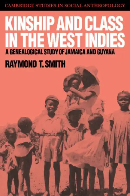 Kinship and Class in the West Indies: A Genealogical Study of Jamaica and Guyana by Raymond T. Smith, Meyer Fortes, Edmund Leach