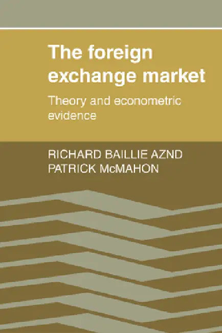 Foreign Exchange Market: Theory and Econometric Evidence by Richard Baillie, Patrick McMahon