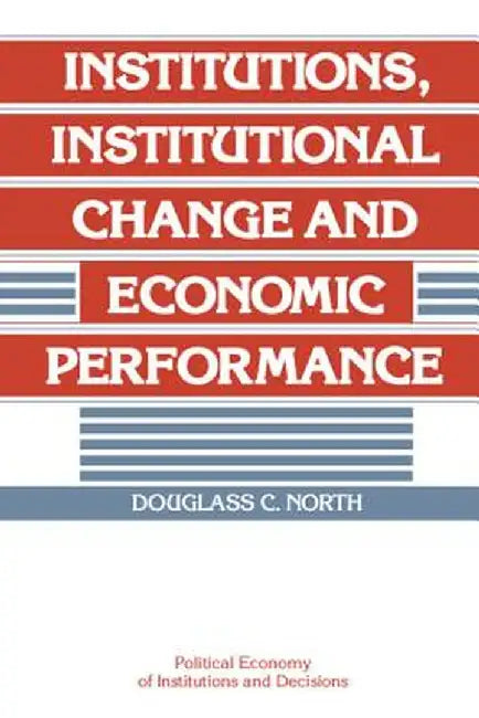 Institutions, Institutional Change and Economic Performance by Douglass C. North