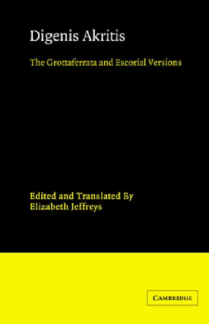 Digenis Akritis: The Grottaferrata and Escorial Versions by Elizabeth Jeffreys, Peter Dronke