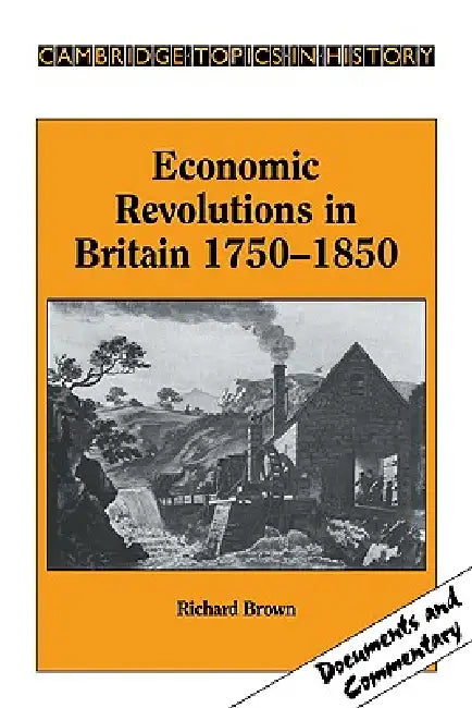 Economic Revolutions in Britain, 1750 1850: Prometheus Unbound? by Richard Brown, Richard Brown, Christopher Daniels
