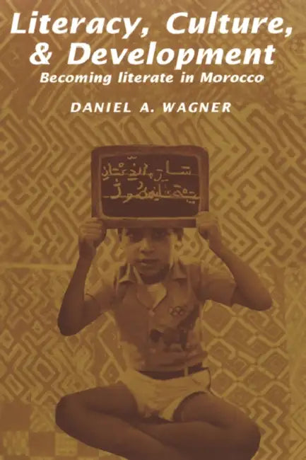 Literacy, Culture and Development: Becoming Literate in Morocco by Dan Wagner, Daniel A. Wagner