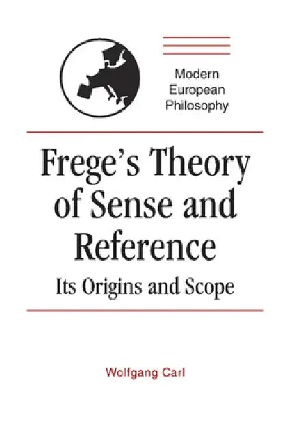 Frege's Theory of Sense and Reference: Its Origins and Scope by Wolfgang Carl
