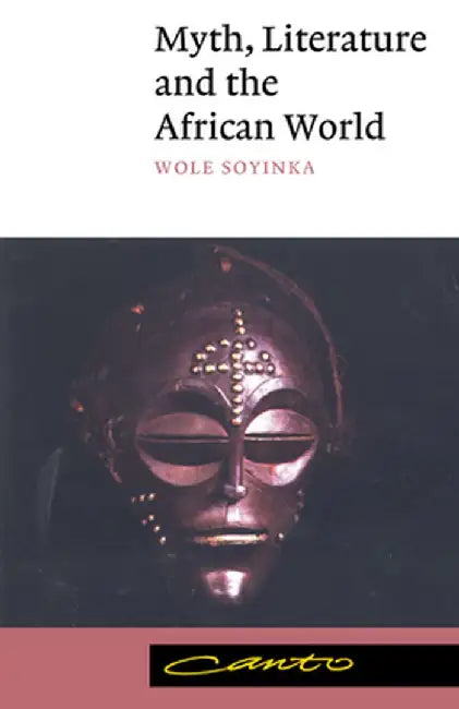 Myth, Literature and the African World by Wole Soyinka