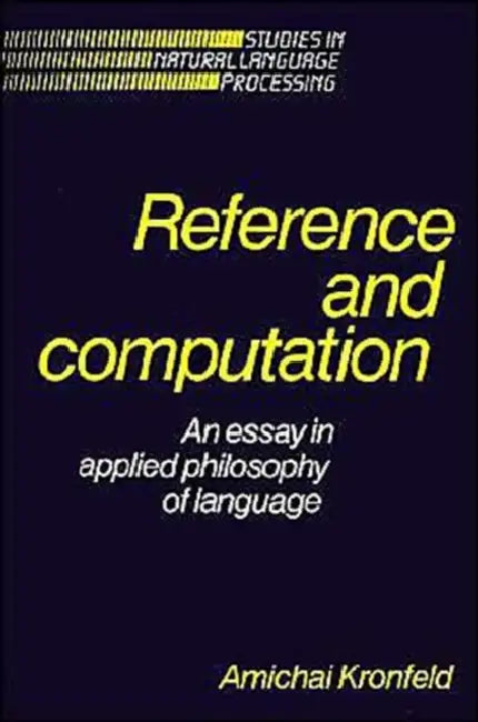 Reference and Computation: An Essay in Applied Philosophy of Language by Amichai Kronfeld, John R. Searle