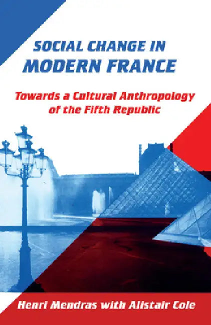 Social Change in Modern France: Towards a Cultural Anthropology of the Fifth Republic by Henri Mendras, Alistair Cole