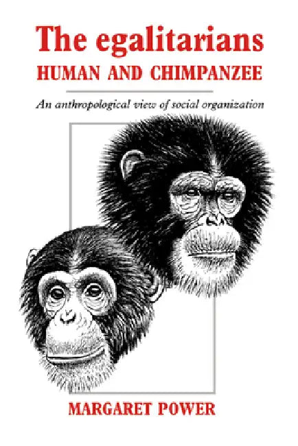 The Egalitarians - Human and Chimpanzee: An Anthropological View of Social Organization by Margaret Power
