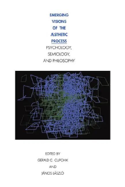 Emerging Visions of the Aesthetic Process: In Psychology, Semiology, and Philosophy by Gerald C. Cupchik, Janos Laszlo, Cupchik Gerald C.