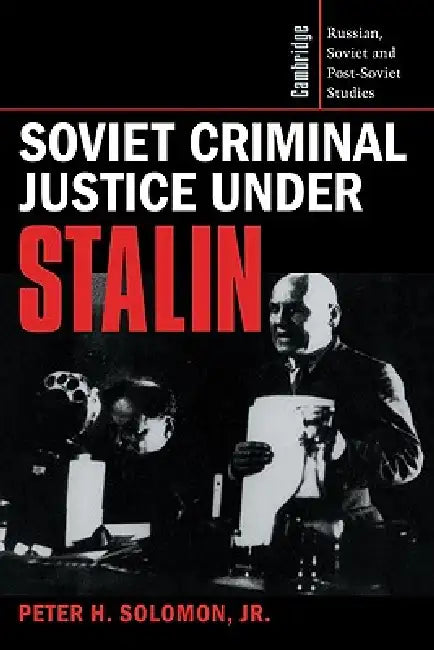 Soviet Criminal Justice Under Stalin by Jr. Solomon Peter H., Jr. Solomon