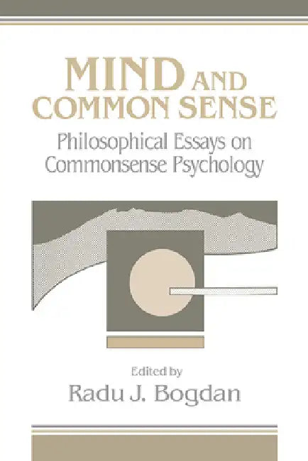 Mind and Common Sense: Philosophical Essays on Common Sense Psychology by Radu J. Bogdan