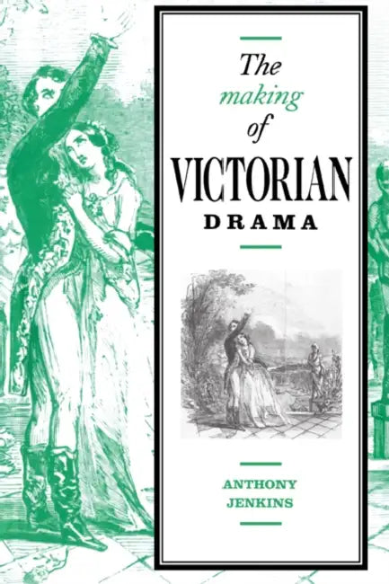 The Making of Victorian Drama by Anthony Jenkins