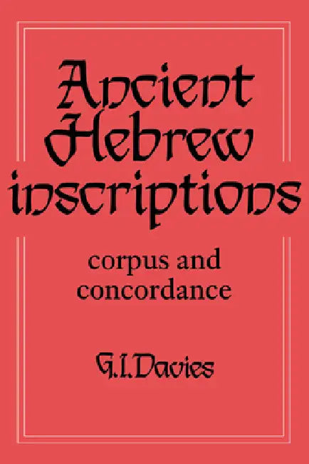 Ancient Hebrew Inscriptions: Volume 1: Corpus and Concordance by Graham I. Davies, G. I. Davies, G. I. Davies