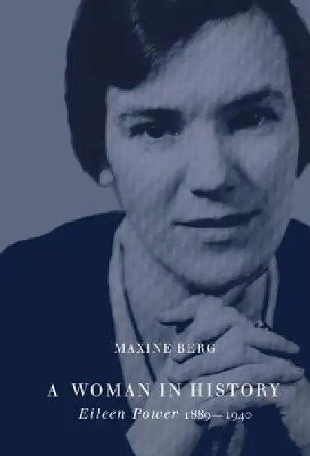A Woman in History: Eileen Power, 1889 1940 by Maxine Berg