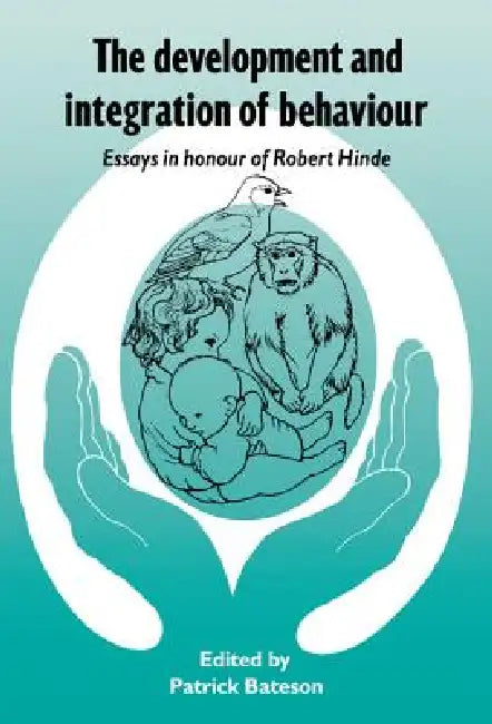 The Development and Integration of Behaviour by Patrick Bateson