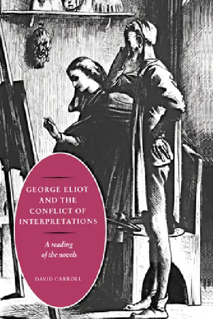 George Eliot and the Conflict of Interpretations by David Carroll, Carroll David