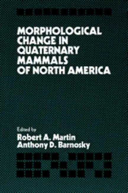 Morphological Change in Quaternary Mammals of North America by Robert A. Martin, Anthony D. Barnosky