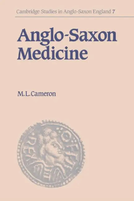 Anglo-Saxon Medicine by Malcolm Laurence Cameron, M. L. Cameron, Cameron Malcolm Laurence