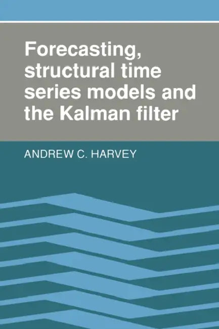 Forecasting, Structural Time Series Models and the Kalman Filter by Andrew C. Harvey, A. C. Harvey