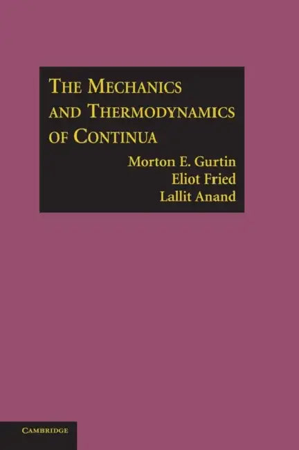 The Mechanics and Thermodynamics of Continua by Morton E. Gurtin, Eliot Fried, Lallit Anand