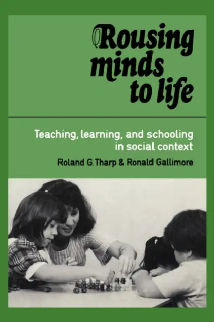 Rousing Minds to Life: Teaching, Learning, and Schooling in Social Context by Roland G. Tharp, Ronald G. Gallimore