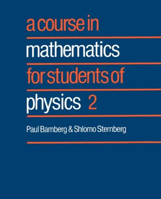 A Course in Mathematics for Students of Physics: 2 by Paul Bamberg, Shlomo Sternberg