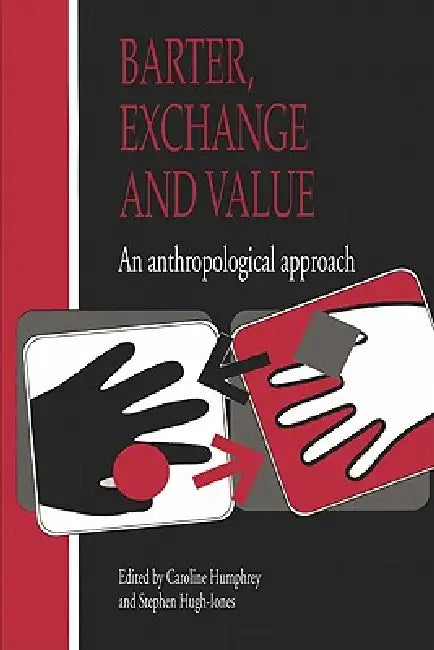 Barter, Exchange and Value: An Anthropological Approach by Caroline Humphrey, Stephen Hugh-Jones