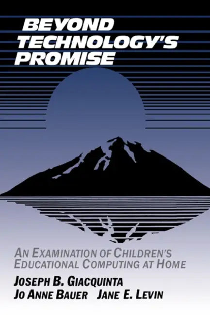 Beyond Technology's Promise: An Examination of Children's Educational Computing at Home by Joseph B. Giacquinta, Giacquinta Joseph B., Bauer Jo Anne