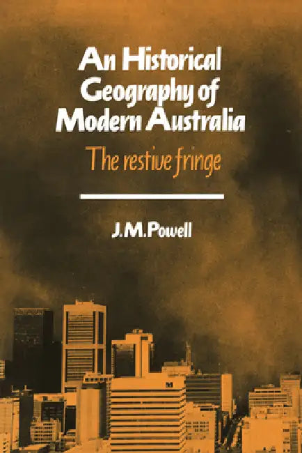 An Historical Geography of Modern Australia: The Restive Fringe by J. G. Powell, Joseph Michael Powell, Alan R. H. Baker