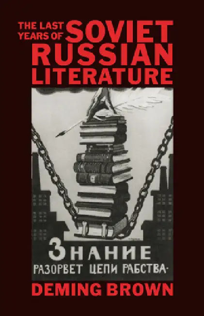 The Last Years of Soviet Russian Literature: Prose Fiction 1975 1991 by Deming Brown