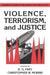 Violence, Terrorism, and Justice by R. G. Frey, Christopher W. Morris