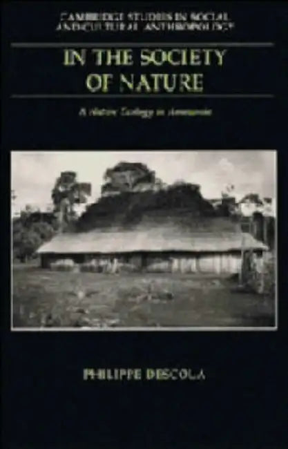 In the Society of Nature: A Native Ecology in Amazonia by Descola Philippe, Philippe Descola, Nora Scott